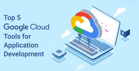 Top 5 Google Cloud Tools for Application Development Top 5 Google Cloud Tools for Application Development